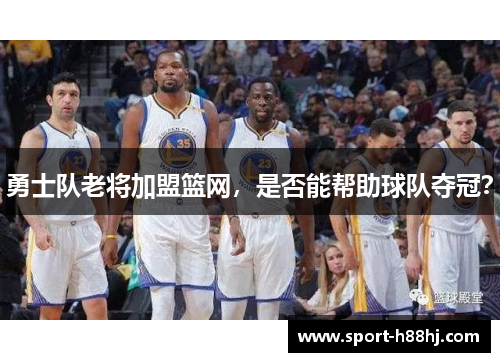 勇士队老将加盟篮网，是否能帮助球队夺冠？