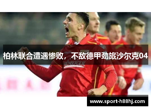 柏林联合遭遇惨败，不敌德甲劲旅沙尔克04